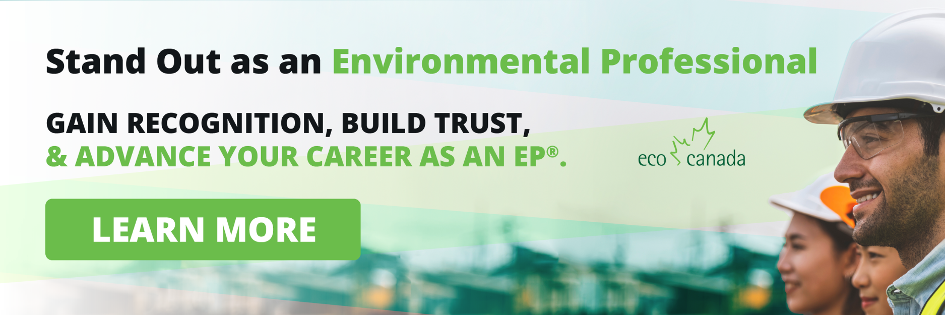 Promotional banner for ECO Canada showing environmental professionals wearing hard hats, with text reading “Stand Out as an Environmental Professional. Gain recognition, build trust, and advance your career as an EP®,” and a green “Learn More” button alongside the ECO Canada logo.