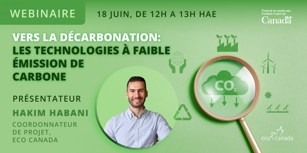 Webinar banner for "Low Carbon Emission Technology" hosted by ECO Canada. Presenter: Hakim Habani, Project Coordinator at ECO Canada. Event date: June 18, 12 PM to 1 PM EDT. Funded in part by the Government of Canada. Bannière de webinaire pour "Technologie à faible émission de carbone" présenté par ECO Canada. Présentateur : Hakim Habani, coordonnateur de projet à ECO Canada. Date : 18 juin, de 12 h à 13 h HAE. Financé en partie par le gouvernement du Canada.
